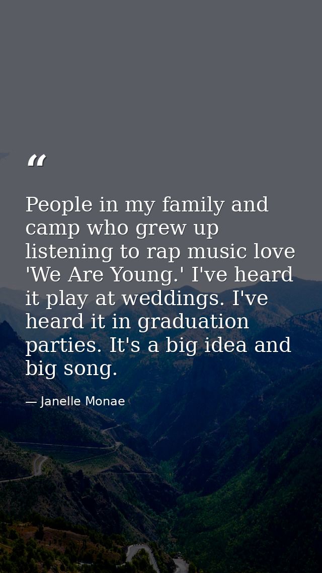 People in my family and camp who grew up listening to rap music love 'We Are Young.' I've heard it play at weddings. I'v — Janelle Monae