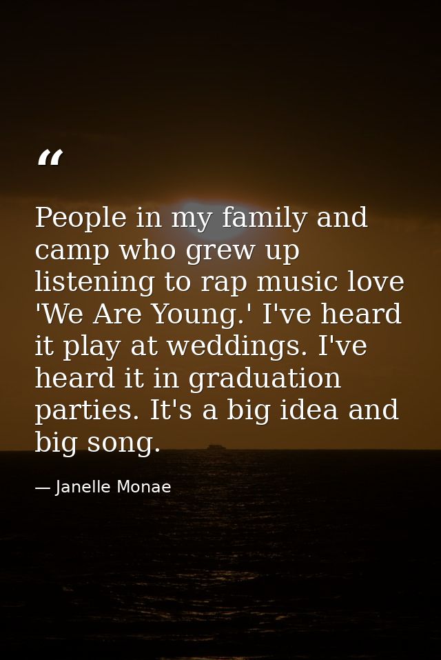 People in my family and camp who grew up listening to rap music love 'We Are Young.' I've heard it play at weddings. I'v — Janelle Monae
