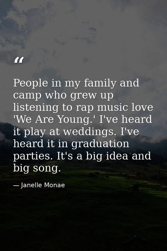 People in my family and camp who grew up listening to rap music love 'We Are Young.' I've heard it play at weddings. I'v — Janelle Monae