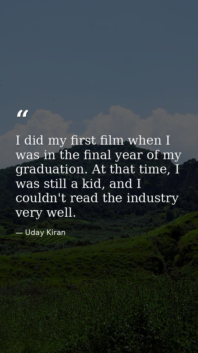 I did my first film when I was in the final year of my graduation. At that time, I was still a kid, and I couldn't read  — Uday Kiran