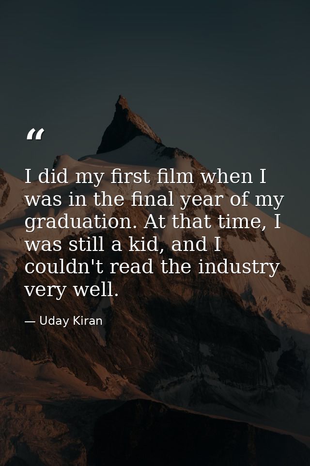 I did my first film when I was in the final year of my graduation. At that time, I was still a kid, and I couldn't read  — Uday Kiran