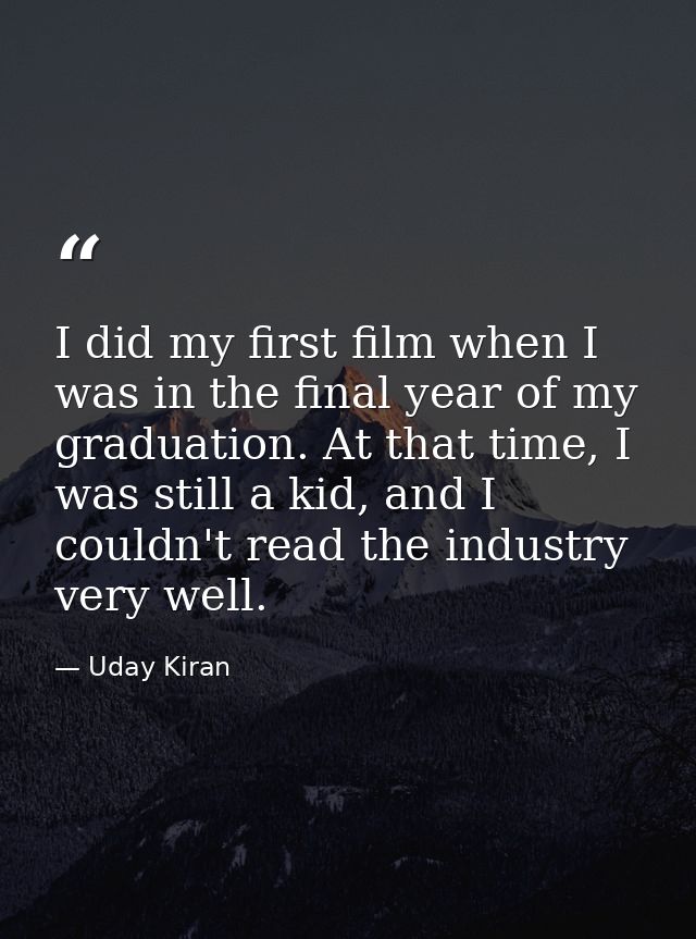 I did my first film when I was in the final year of my graduation. At that time, I was still a kid, and I couldn't read  — Uday Kiran
