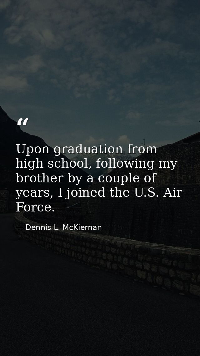 Upon graduation from high school, following my brother by a couple of years, I joined the U.S. Air Force. — Dennis L. McKiernan