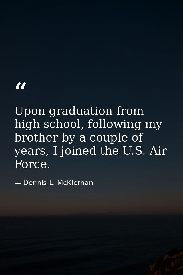 Upon graduation from high school, following my brother by a couple of years, I joined the U.S. Air Force. — Dennis L. McKiernan