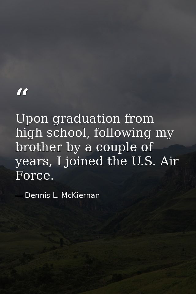 Upon graduation from high school, following my brother by a couple of years, I joined the U.S. Air Force. — Dennis L. McKiernan