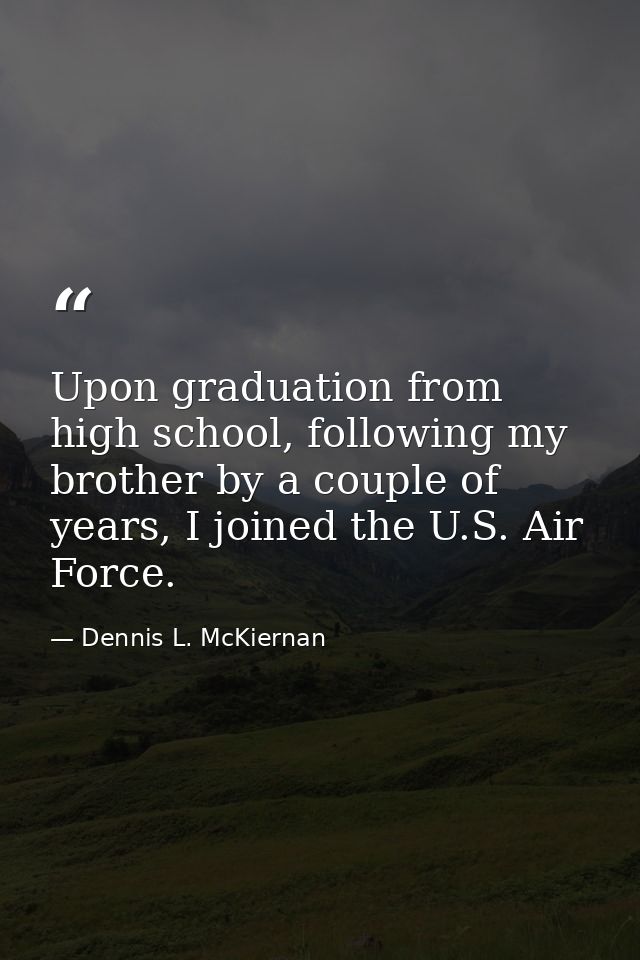 Upon graduation from high school, following my brother by a couple of years, I joined the U.S. Air Force. — Dennis L. McKiernan