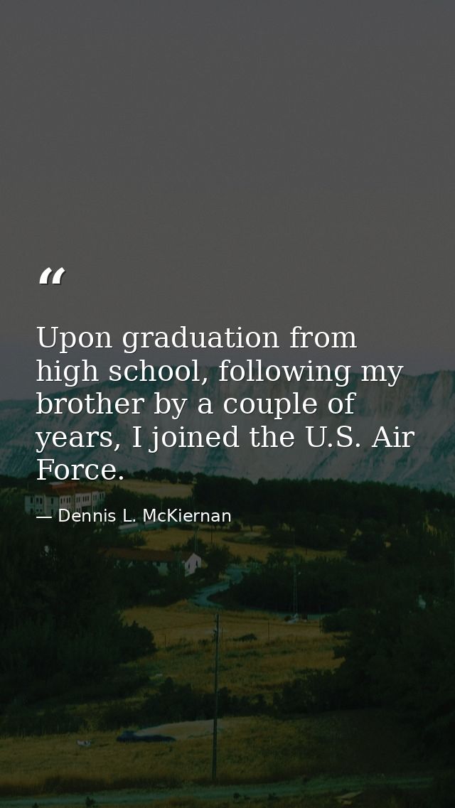 Upon graduation from high school, following my brother by a couple of years, I joined the U.S. Air Force. — Dennis L. McKiernan