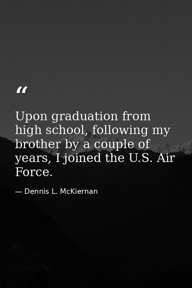 Upon graduation from high school, following my brother by a couple of years, I joined the U.S. Air Force. — Dennis L. McKiernan