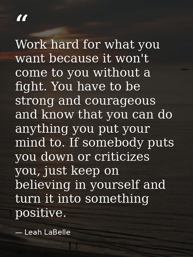 Work hard for what you want because it won't come to you without a fight. You have to be strong and courageous and know  — Leah LaBelle