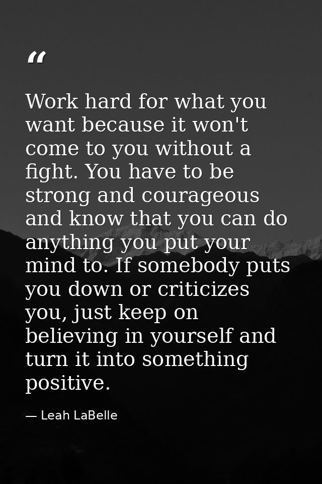 Work hard for what you want because it won't come to you without a fight. You have to be strong and courageous and know  — Leah LaBelle