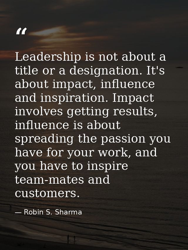 Leadership is not about a title or a designation. It's about impact, influence and inspiration. Impact involves getting  — Robin S. Sharma