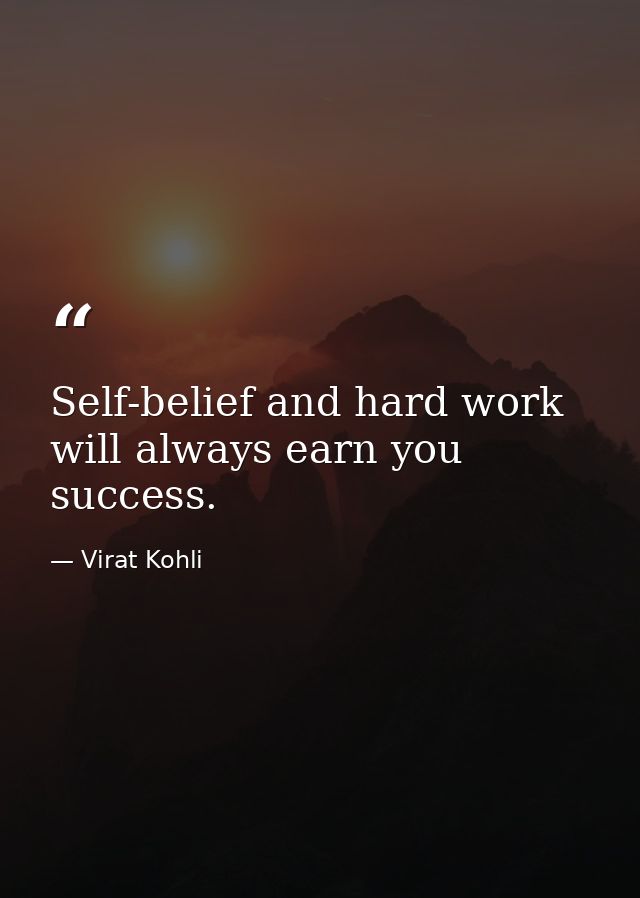 Self-belief and hard work will always earn you success. — Virat Kohli