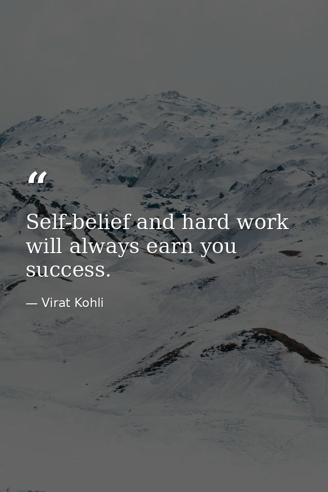 Self-belief and hard work will always earn you success. — Virat Kohli