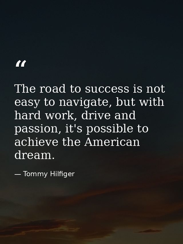 The road to success is not easy to navigate, but with hard work, drive and passion, it's possible to achieve the America — Tommy Hilfiger