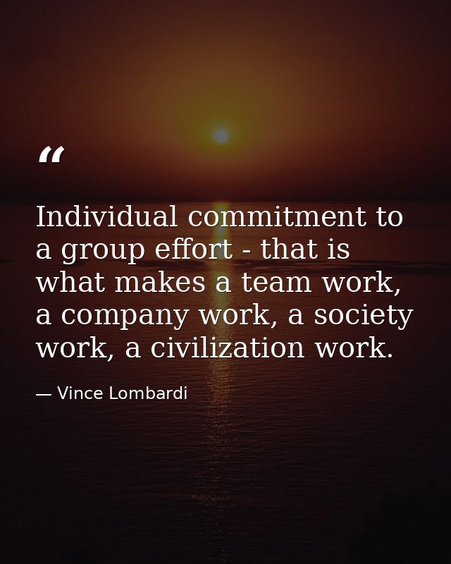 Individual commitment to a group effort - that is what makes a team work, a company work, a society work, a civilization — Vince Lombardi