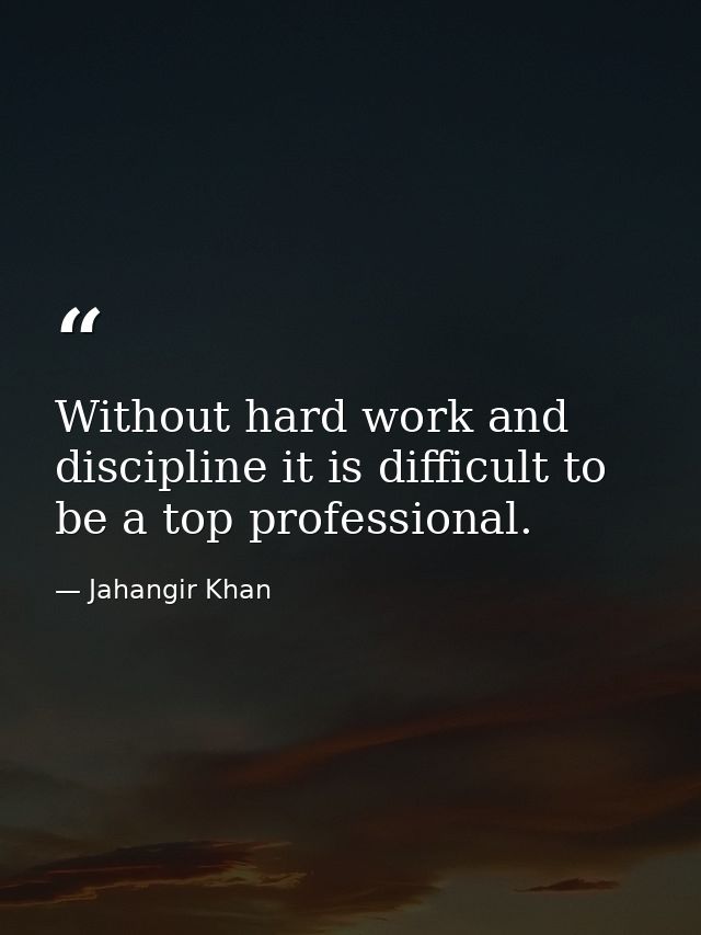 Without hard work and discipline it is difficult to be a top professional. — Jahangir Khan