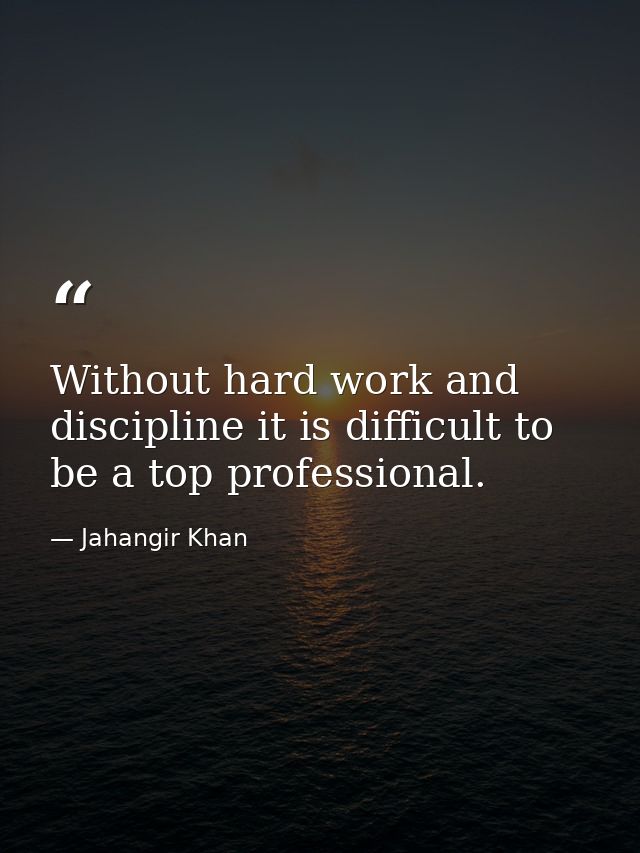 Without hard work and discipline it is difficult to be a top professional. — Jahangir Khan