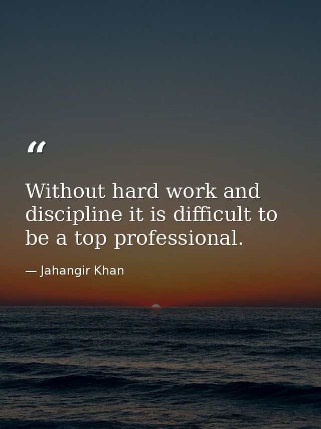 Without hard work and discipline it is difficult to be a top professional. — Jahangir Khan