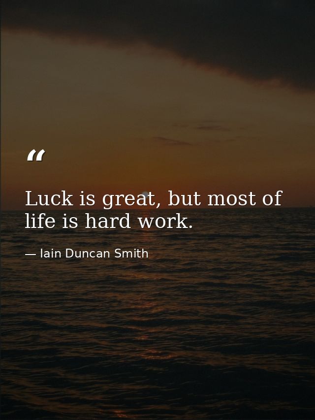Luck is great, but most of life is hard work. — Iain Duncan Smith
