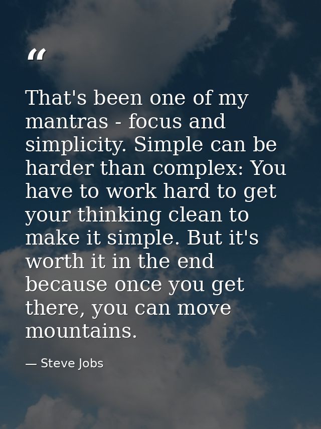 That's been one of my mantras - focus and simplicity. Simple can be harder than complex: You have to work hard to get yo — Steve Jobs
