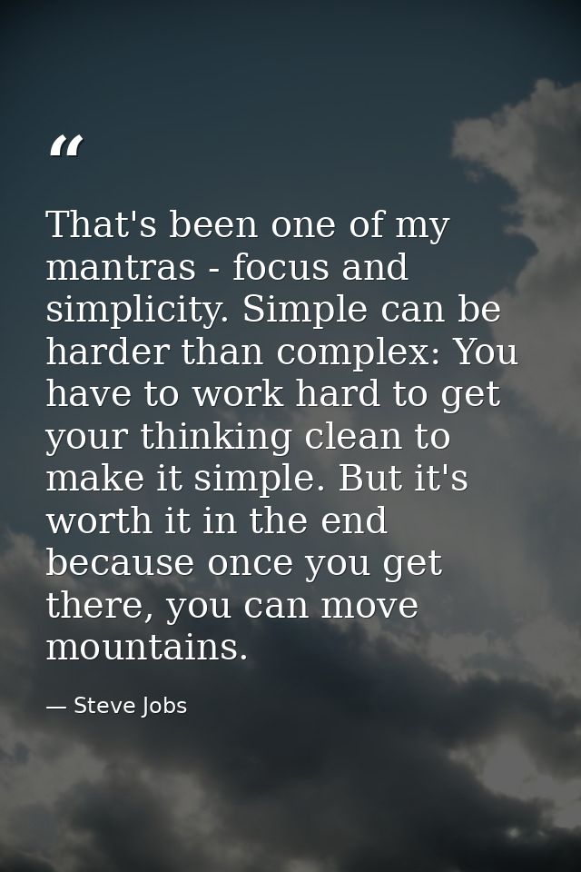 That's been one of my mantras - focus and simplicity. Simple can be harder than complex: You have to work hard to get yo — Steve Jobs