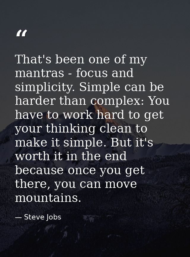 That's been one of my mantras - focus and simplicity. Simple can be harder than complex: You have to work hard to get yo — Steve Jobs