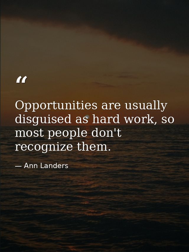 Opportunities are usually disguised as hard work, so most people don't recognize them. — Ann Landers