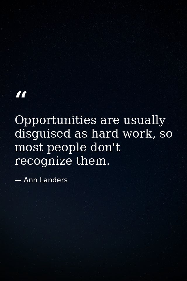 Opportunities are usually disguised as hard work, so most people don't recognize them. — Ann Landers