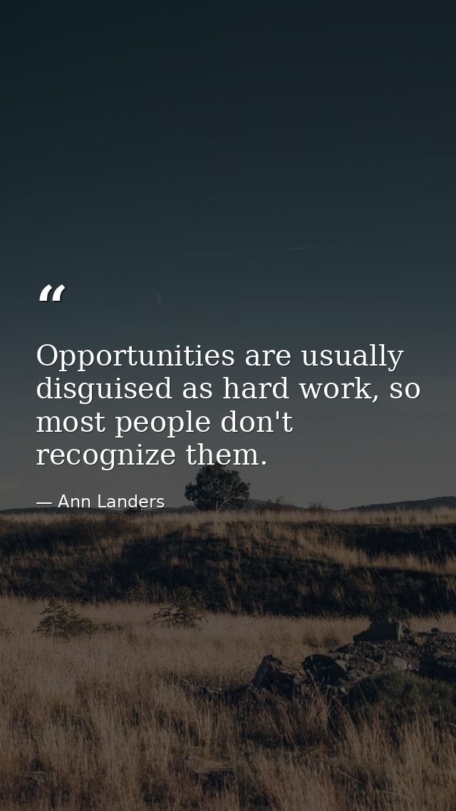 Opportunities are usually disguised as hard work, so most people don't recognize them. — Ann Landers