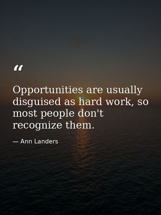 Opportunities are usually disguised as hard work, so most people don't recognize them. — Ann Landers