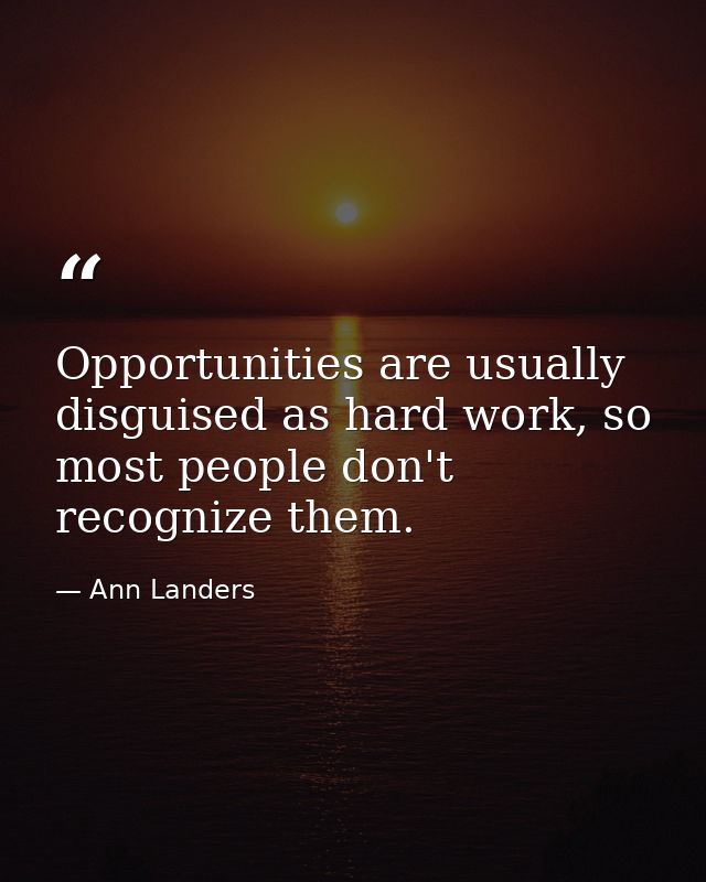 Opportunities are usually disguised as hard work, so most people don't recognize them. — Ann Landers