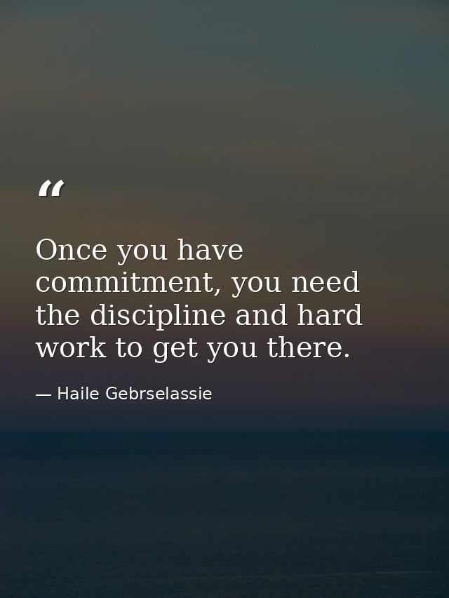 Once you have commitment, you need the discipline and hard work to get you there. — Haile Gebrselassie