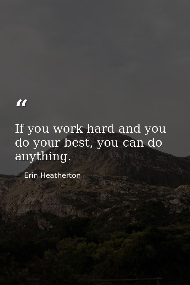 If you work hard and you do your best, you can do anything. — Erin Heatherton