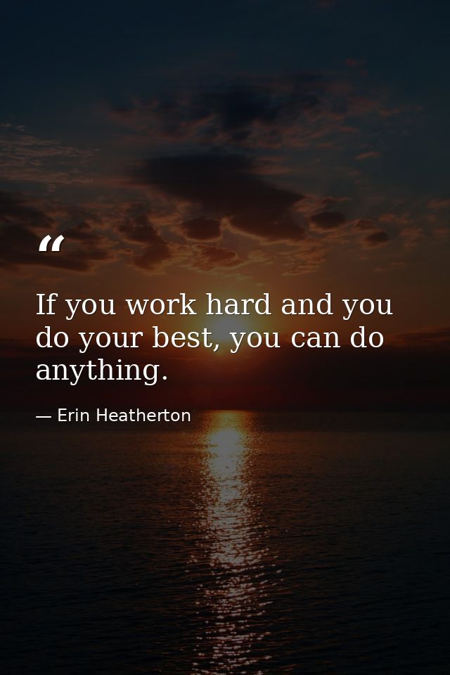 If you work hard and you do your best, you can do anything. — Erin Heatherton