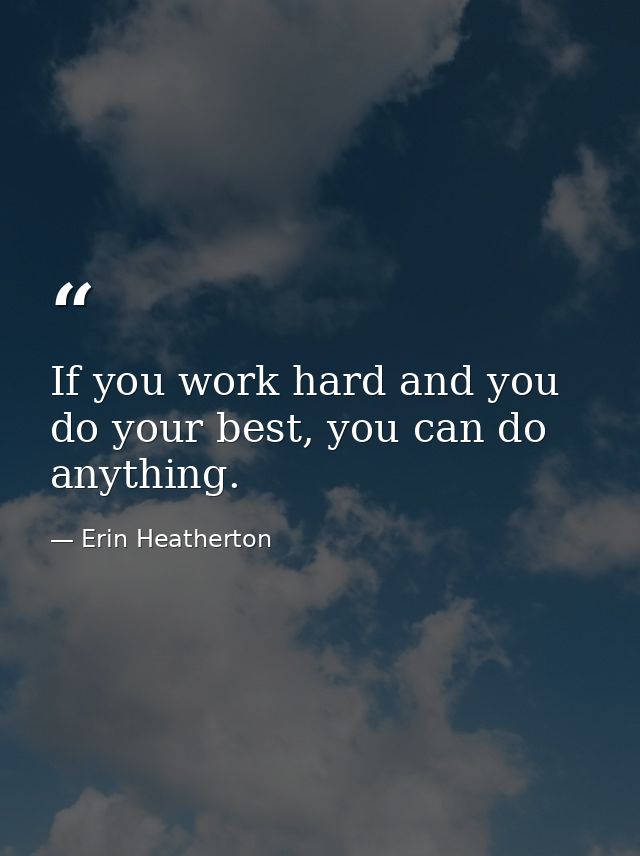 If you work hard and you do your best, you can do anything. — Erin Heatherton