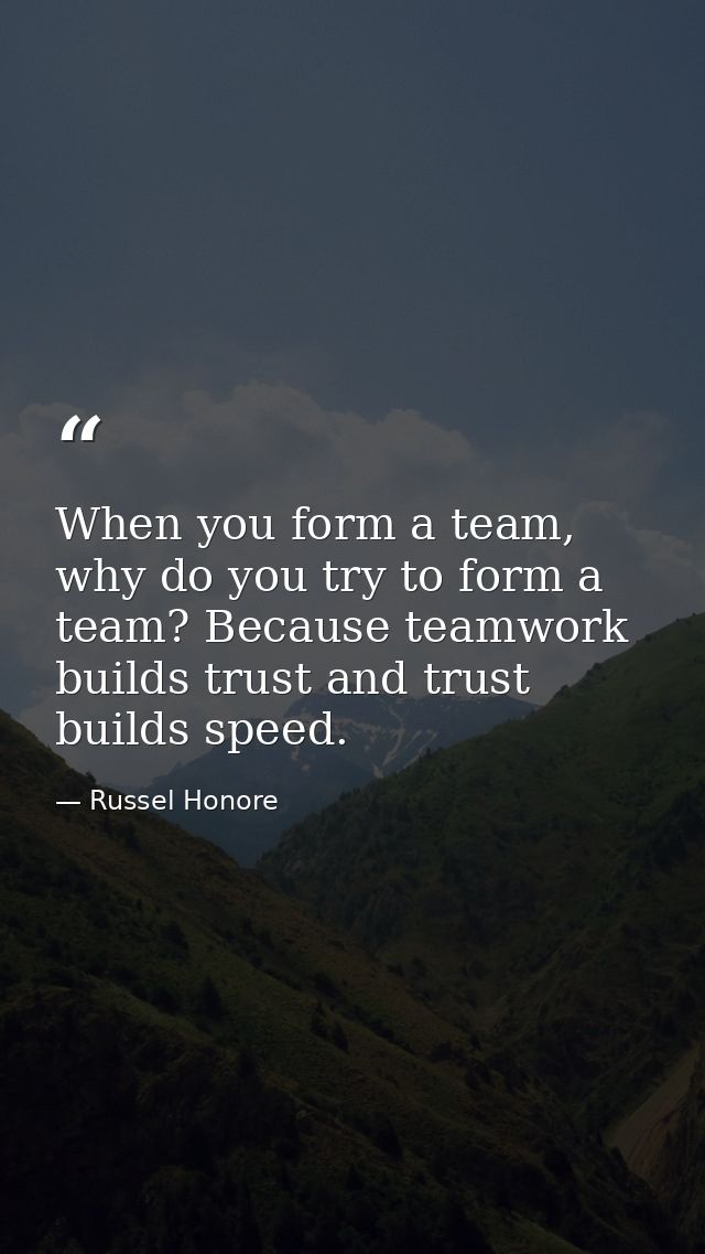 When you form a team, why do you try to form a team? Because teamwork builds trust and trust builds speed. — Russel Honore