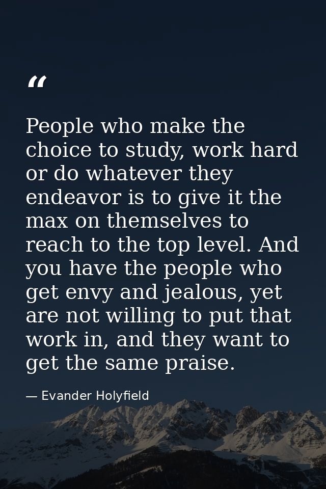 People who make the choice to study, work hard or do whatever they endeavor is to give it the max on themselves to reach — Evander Holyfield