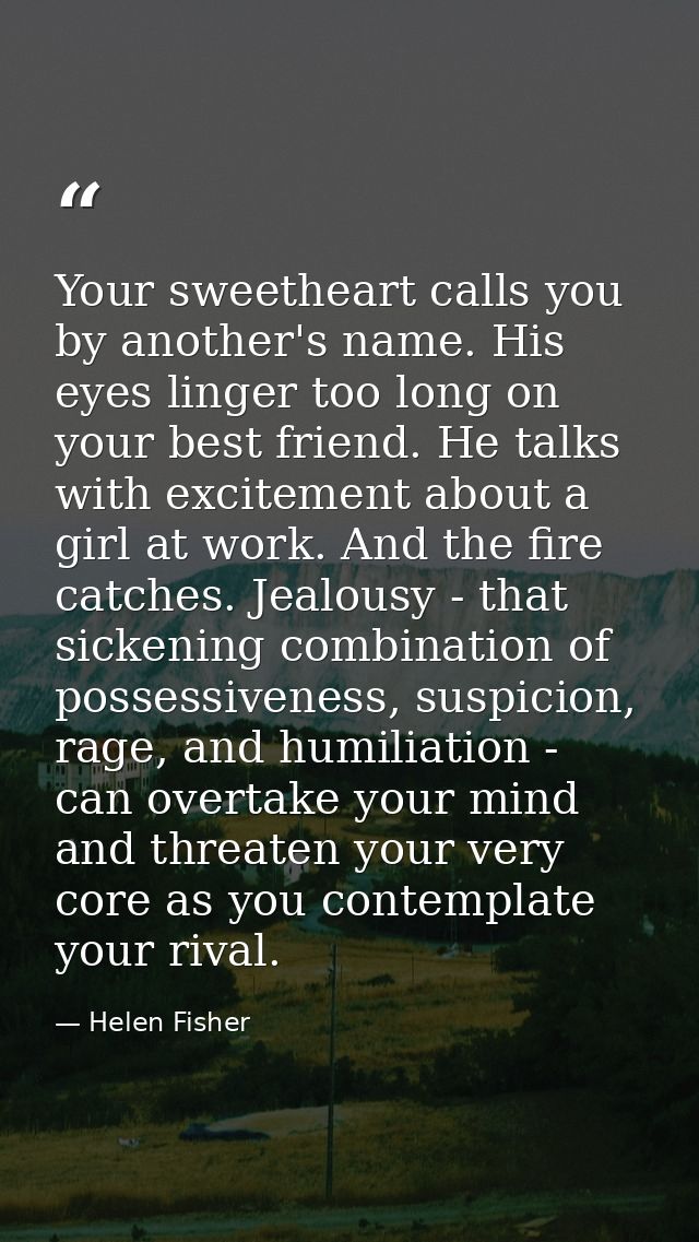 Your sweetheart calls you by another's name. His eyes linger too long on your best friend. He talks with excitement abou — Helen Fisher