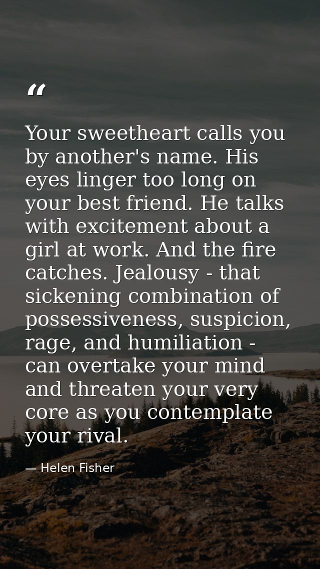 Your sweetheart calls you by another's name. His eyes linger too long on your best friend. He talks with excitement abou — Helen Fisher
