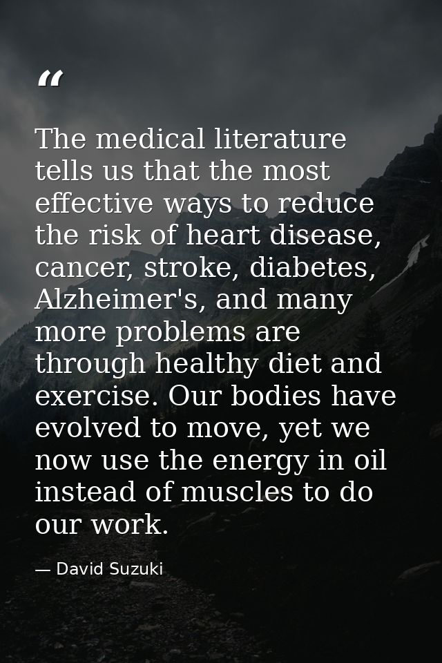 The medical literature tells us that the most effective ways to reduce the risk of heart disease, cancer, stroke, diabet — David Suzuki