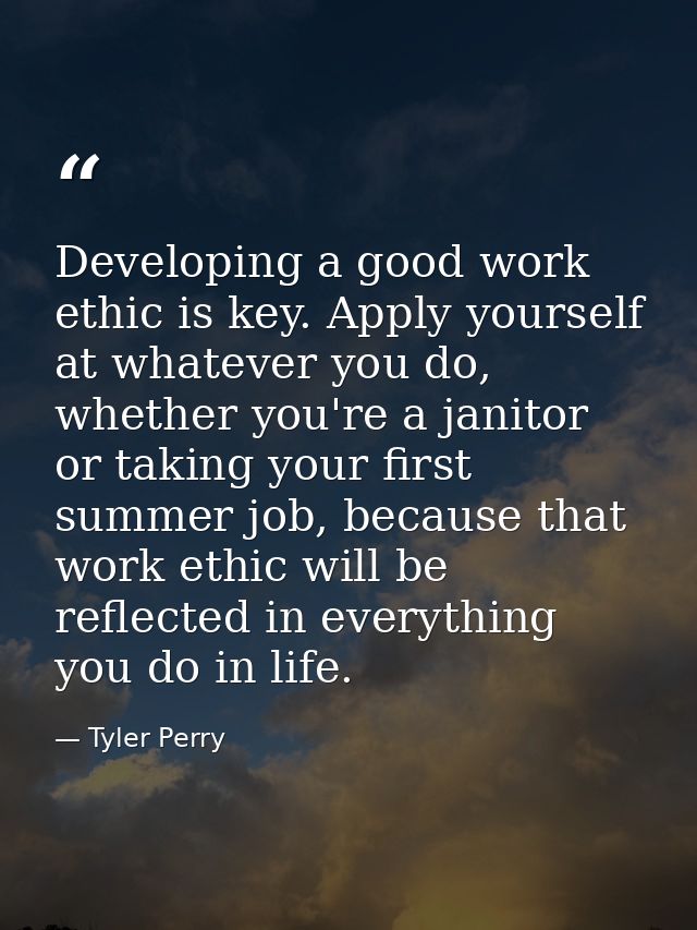 Developing a good work ethic is key. Apply yourself at whatever you do, whether you're a janitor or taking your first su — Tyler Perry