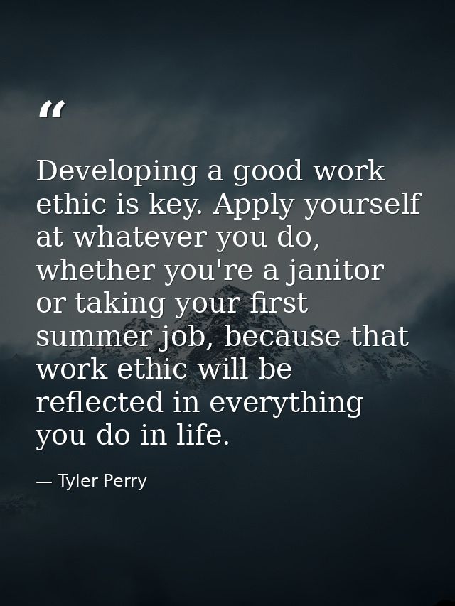 Developing a good work ethic is key. Apply yourself at whatever you do, whether you're a janitor or taking your first su — Tyler Perry