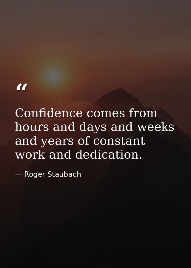 Confidence comes from hours and days and weeks and years of constant work and dedication. — Roger Staubach