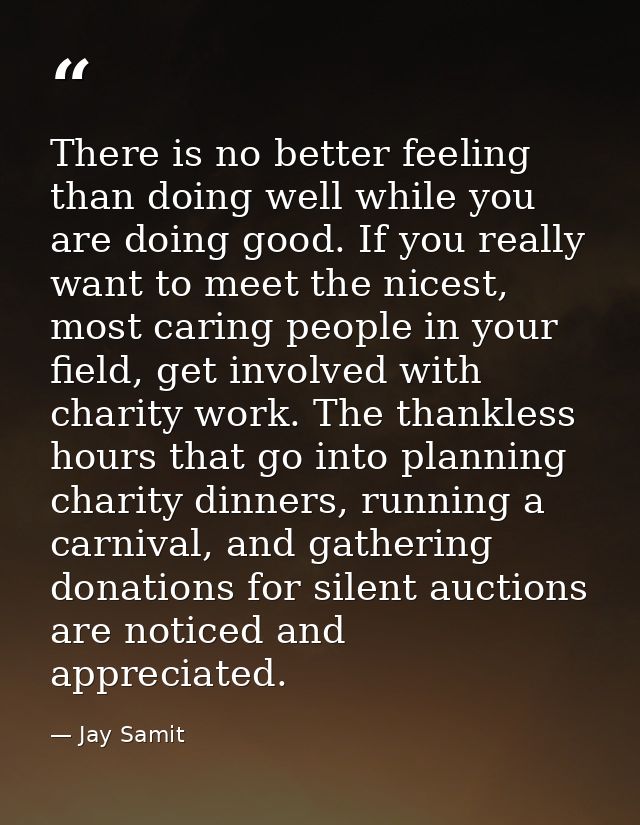 There is no better feeling than doing well while you are doing good. If you really want to meet the nicest, most caring  — Jay Samit