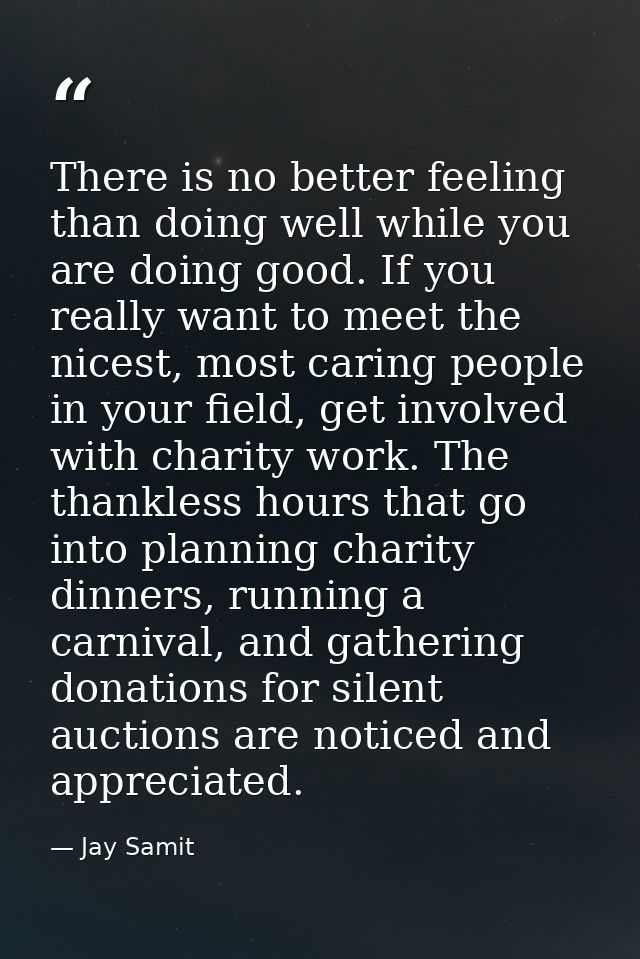 There is no better feeling than doing well while you are doing good. If you really want to meet the nicest, most caring  — Jay Samit