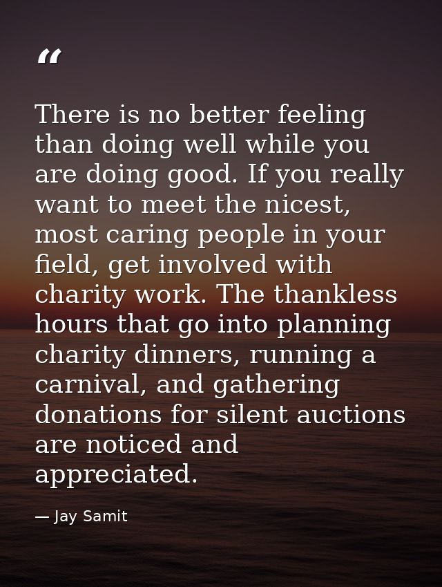 There is no better feeling than doing well while you are doing good. If you really want to meet the nicest, most caring  — Jay Samit