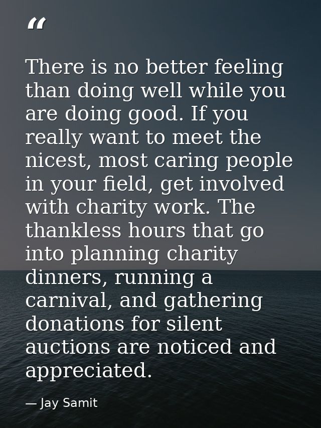 There is no better feeling than doing well while you are doing good. If you really want to meet the nicest, most caring  — Jay Samit