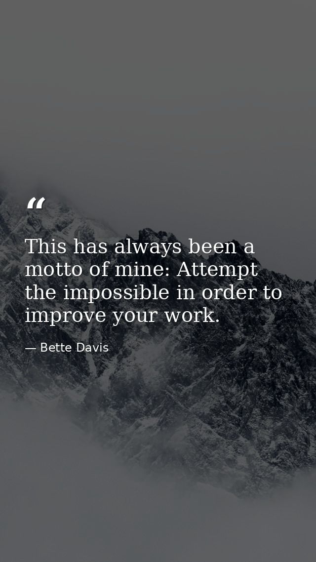 This has always been a motto of mine: Attempt the impossible in order to improve your work. — Bette Davis