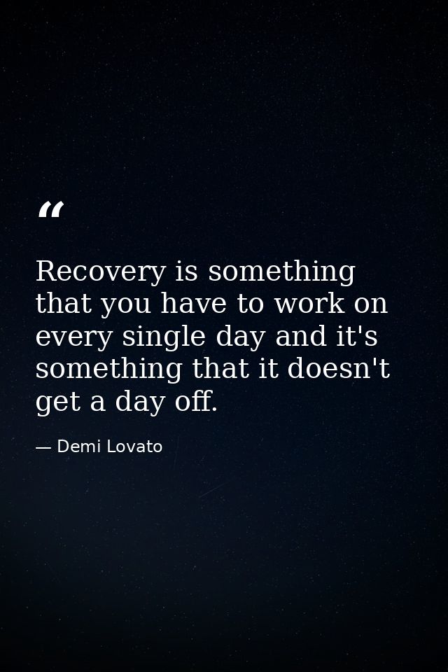 Recovery is something that you have to work on every single day and it's something that it doesn't get a day off. — Demi Lovato
