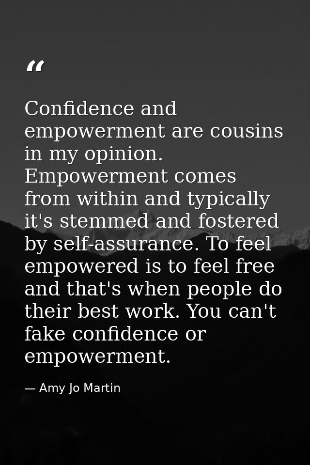 Confidence and empowerment are cousins in my opinion. Empowerment comes from within and typically it's stemmed and foste — Amy Jo Martin